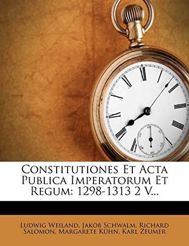 Constitutiones Et Acta Publica Imperatorum Et Regum: 1298-1313 2 V... (German Edition)