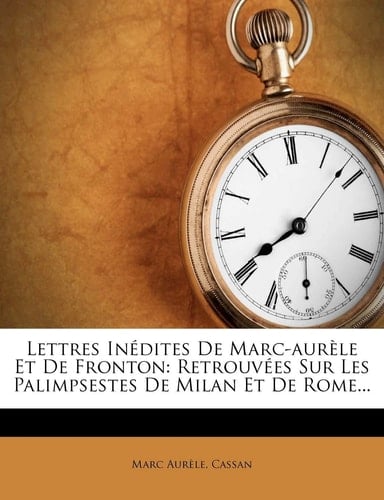 Lettres Inédites De Marc-aurèle Et De Fronton: Retrouvées Sur Les Palimpsestes De Milan Et De Rome... (French Edition)