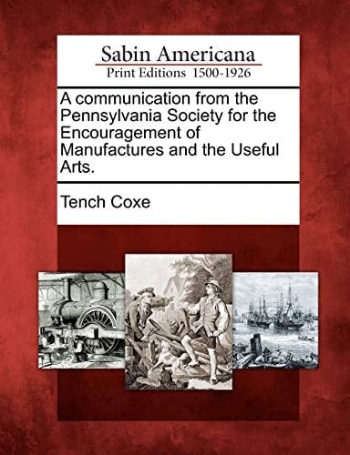 A communication from the Pennsylvania Society for the Encouragement of Manufactures and the Useful Arts.