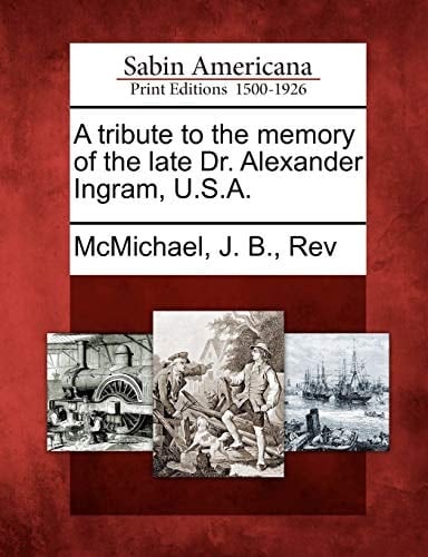 A tribute to the memory of the late Dr. Alexander Ingram, U.S.A.