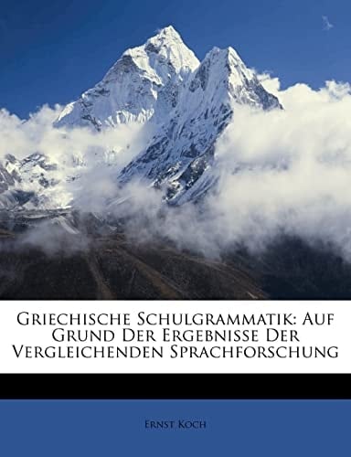 Griechische Schulgrammatik: Auf Grund Der Ergebnisse Der Vergleichenden Sprachforschung (German Edition)