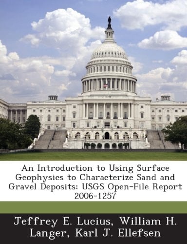 An Introduction to Using Surface Geophysics to Characterize Sand and Gravel Deposits: Usgs Open-File Report 2006-1257