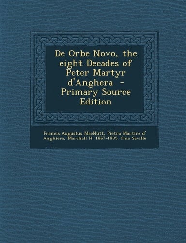 De Orbe Novo, the eight Decades of Peter Martyr d'Anghera