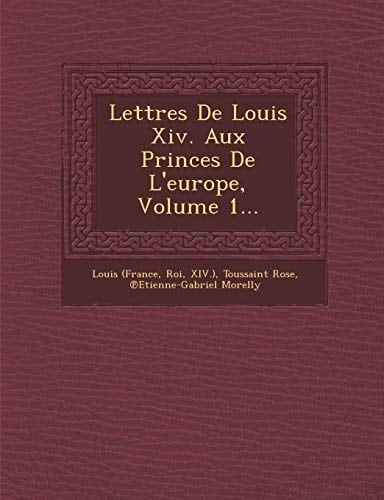 Lettres De Louis Xiv. Aux Princes De L'europe, Volume 1... (French Edition)