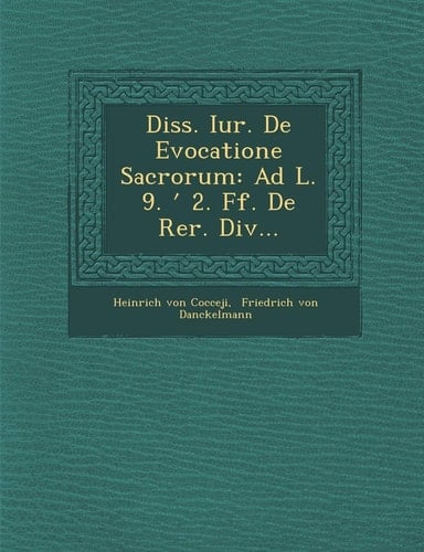 Diss. Iur. De Evocatione Sacrorum: Ad L. 9. ʹ 2. Ff. De Rer. Div...