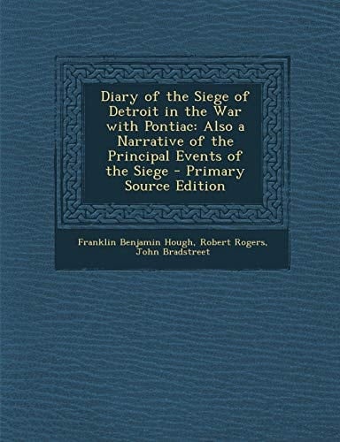 Diary of the Siege of Detroit in the War with Pontiac Also a Narrative of the Principal Events of the Siege - Primary Source Edition