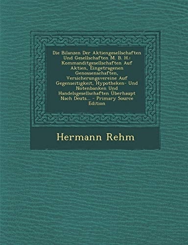 Die Bilanzen Der Aktiengesellschaften und Gesellschaften M. B. H. Kommanditgesellschaften Auf Aktien, Eingetragenen Genossenschaften, Versicherungsve