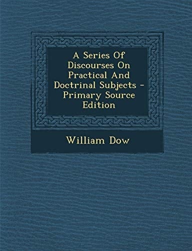 A Series of Discourses on Practical and Doctrinal Subjects - Primary Source Edition