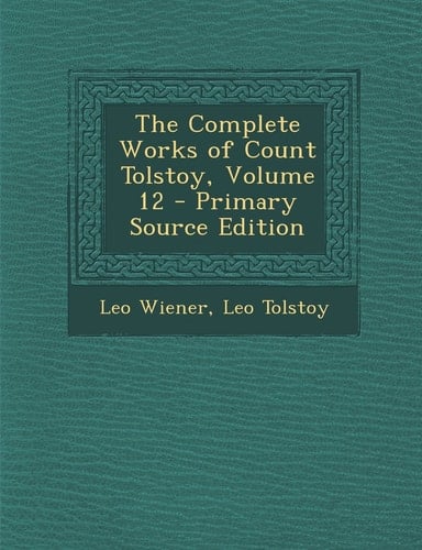 The Complete Works of Count Tolstoy, Volume 12 - Primary Source Edition