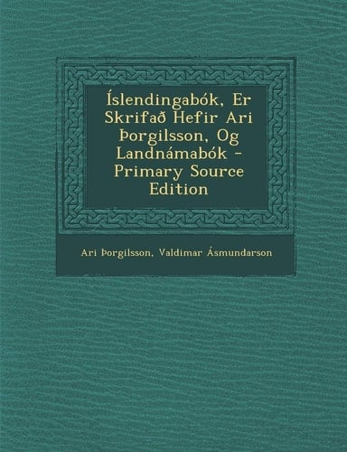 Islendingabók, Er Skrifad Hefir Ari _Orgilsson, Og Landnámabók - Primary Source Edition