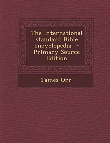 The International Standard Bible Encyclopedia - Primary Source Edition