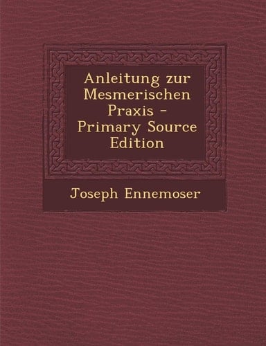 Anleitung Zur Mesmerischen Praxis - Primary Source Edition