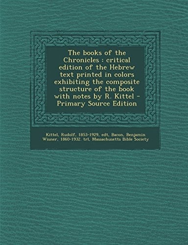 The Books of the Chronicles Critical Edition of the Hebrew Text Printed in Colors Exhibiting the Composite Structure of the Book with Notes by R. Ki