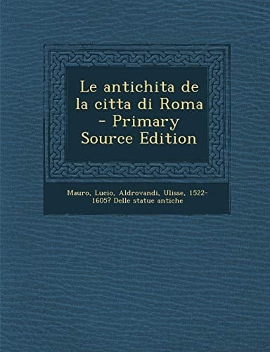 Le Antichita de la Citta Di Roma - Primary Source Edition