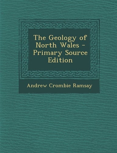 The Geology of North Wales - Primary Source Edition