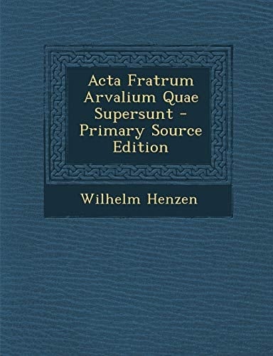 Acta Fratrum Arvalium Quae Supersunt - Primary Source Edition
