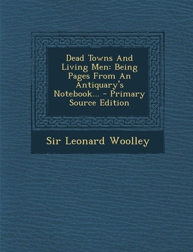 Dead Towns and Living Men Being Pages from an Antiquary's Notebook... - Primary Source Edition