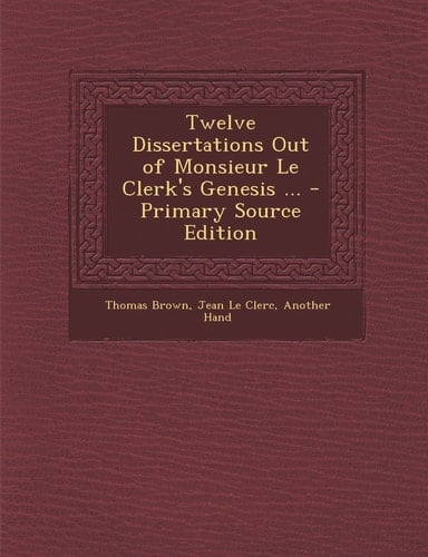 Twelve Dissertations Out of Monsieur Le Clerk's Genesis ... - Primary Source Edition