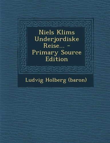 Niels Klims Underjordiske Reise... - Primary Source Edition