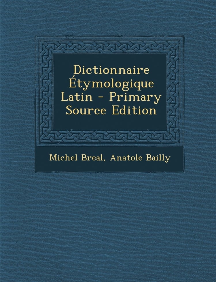 Dictionnaire Etymologique Latin - Primary Source Edition