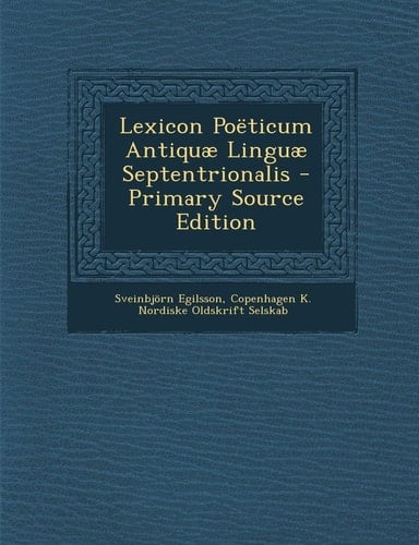 Lexicon Poëticum Antiquæ Linguæ Septentrionalis - Primary Source Edition