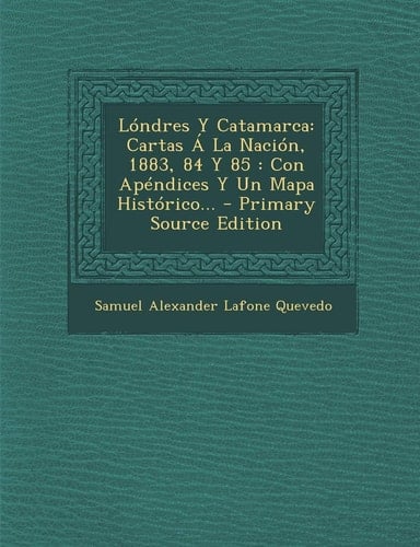 Lóndres Y Catamarca Cartas a la Nación, 1883, 84 Y 85