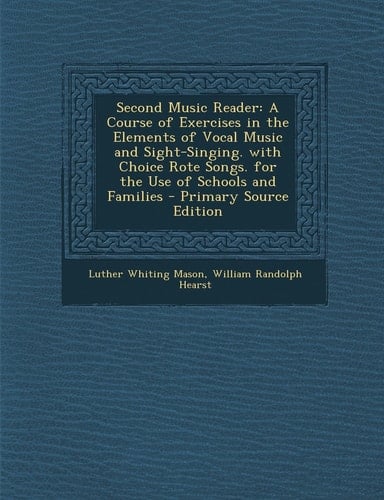 Second Music Reader A Course of Exercises in the Elements of Vocal Music and Sight-Singing. with Choice Rote Songs. for the Use of Schools and Famili