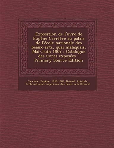 Exposition de L'Uvre de Eugène Carrière Au Palais de L'École Nationale Des Beaux-Arts, Quai Malaquais, Mai-Juin 1907 Catalogue Des Uvres Exposées -