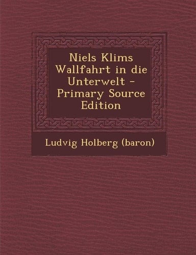Niels Klims Wallfahrt in Die Unterwelt - Primary Source Edition
