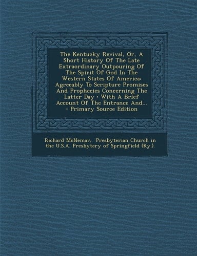 The Kentucky Revival, Or, a Short History of the Late Extraordinary Outpouring of the Spirit of God in the Western States of America Agreeably to Scr