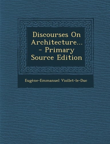 Discourses on Architecture... - Primary Source Edition