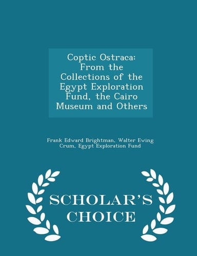 Coptic Ostraca From the Collections of the Egypt Exploration Fund, the Cairo Museum and Others - Scholar's Choice Edition