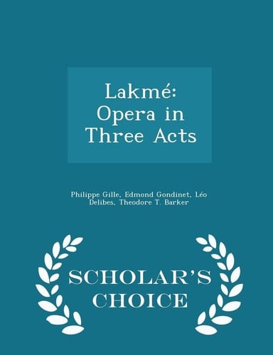 Lakmé Opera in Three Acts - Scholar's Choice Edition