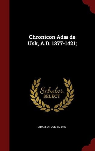 Chronicon Adae de Usk, A. D. 1377-1421;