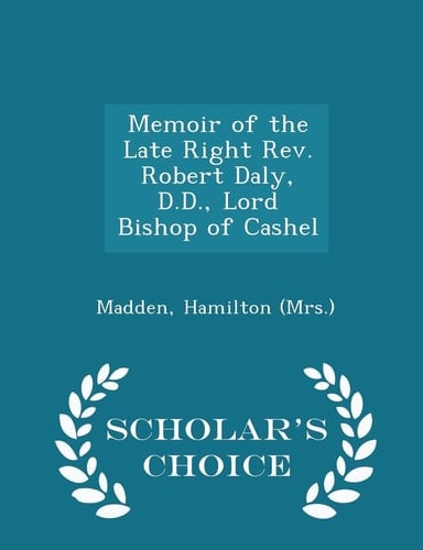 Memoir of the Late Right Rev. Robert Daly, D.D., Lord Bishop of Cashel - Scholar's Choice Edition