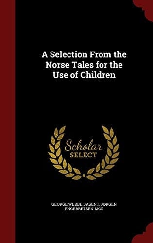 A Selection from the Norse Tales for the Use of Children