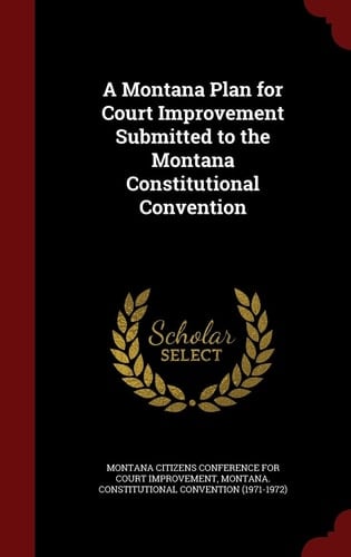 A Montana Plan for Court Improvement Submitted to the Montana Constitutional Convention