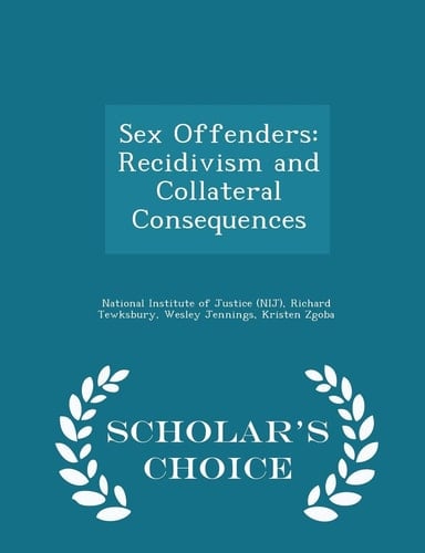 Sex Offenders Recidivism and Collateral Consequences - Scholar's Choice Edition