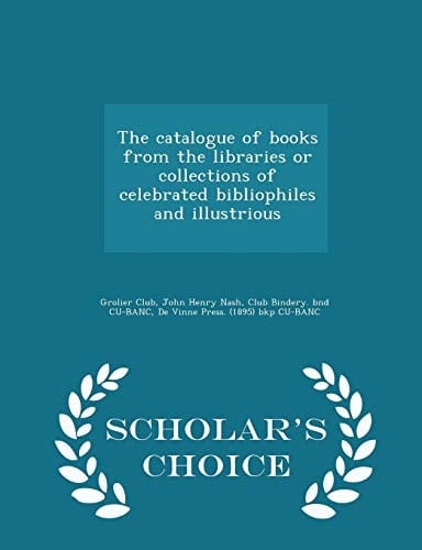 The Catalogue of Books from the Libraries Or Collections of Celebrated Bibliophiles and Illustrious - Scholar's Choice Edition