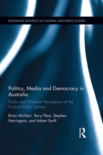 Politics, Media and Democracy in Australia Public and Producer Perceptions of the Political Public Sphere