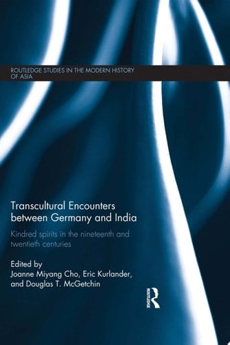 Transcultural Encounters between Germany and India Kindred Spirits in the 19th and 20th Centuries