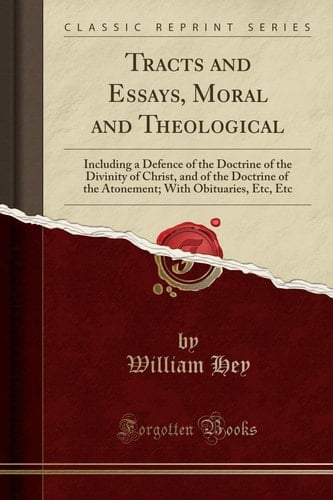 Tracts and Essays, Moral and Theological Including a Defence of the Doctrine of the Divinity of Christ, and of the Doctrine of the Atonement; With Obituaries, Etc, Etc (Classic Reprint)