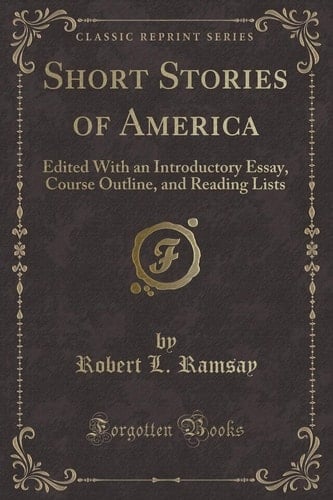 Short Stories of America Edited with an Introductory Essay, Course Outline, and Reading Lists (Classic Reprint)