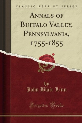 Annals of Buffalo Valley, Pennsylvania, 1755-1855 (Classic Reprint)