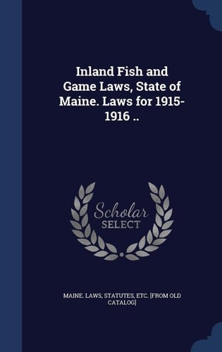 Inland Fish and Game Laws, State of Maine. Laws For 1915-1916 . .
