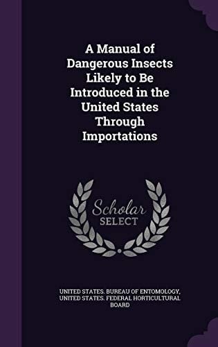 A Manual of Dangerous Insects Likely to Be Introduced in the United States Through Importations