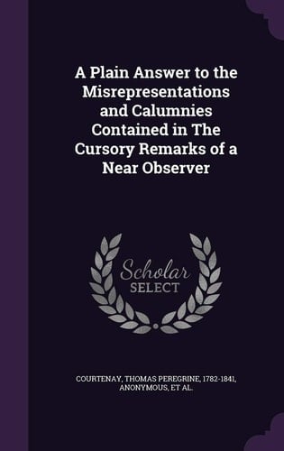 A Plain Answer to the Misrepresentations and Calumnies Contained in the Cursory Remarks of a Near Observer