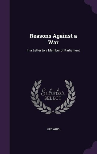 Reasons Against a War In a Letter to a Member of Parliament