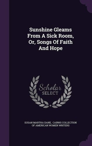 Sunshine Gleams from a Sick Room, Or, Songs of Faith and Hope