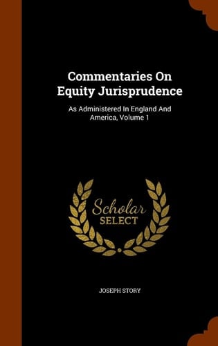 Commentaries On Equity Jurisprudence As Administered In England And America, Volume 1